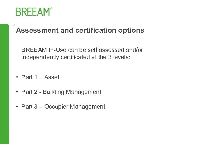 Assessment and certification options BREEAM In-Use can be self assessed and/or independently certificated at