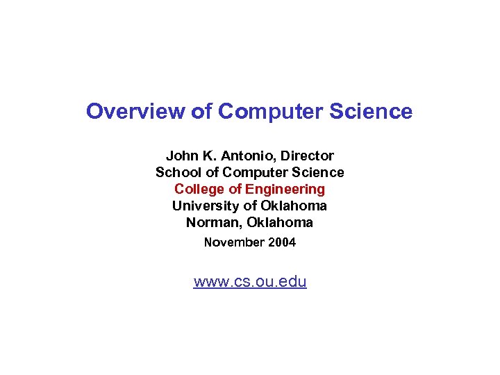 Overview of Computer Science John K. Antonio, Director School of Computer Science College of