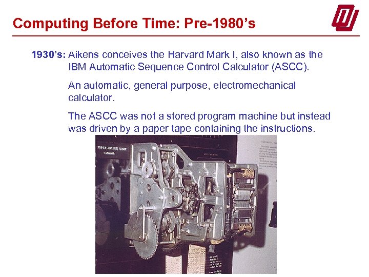 Computing Before Time: Pre-1980’s 1930’s: Aikens conceives the Harvard Mark I, also known as