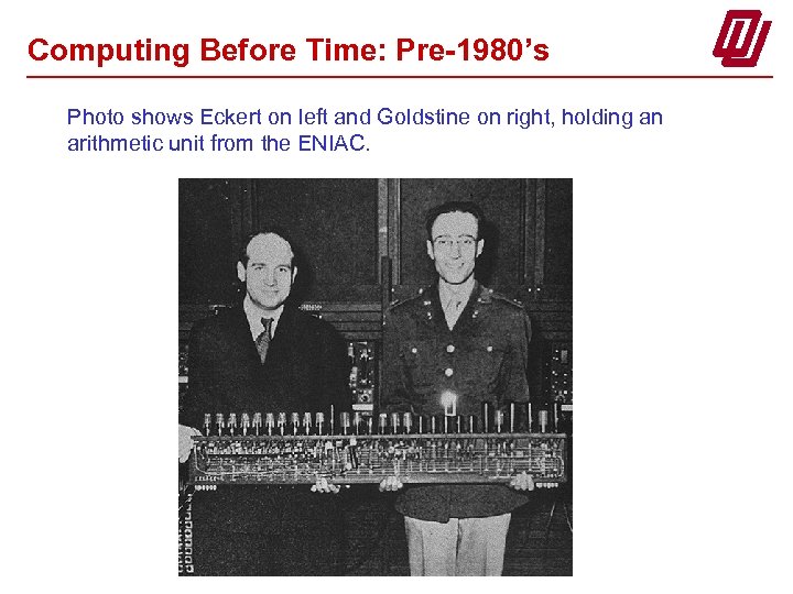 Computing Before Time: Pre-1980’s Photo shows Eckert on left and Goldstine on right, holding