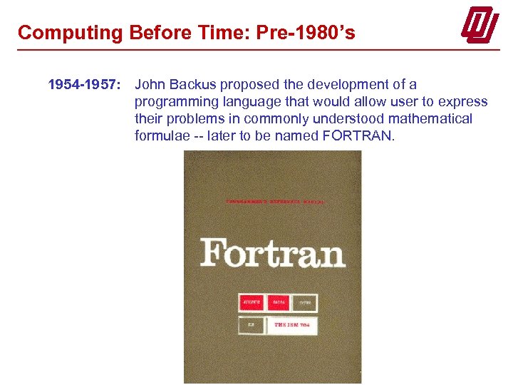 Computing Before Time: Pre-1980’s 1954 -1957: John Backus proposed the development of a programming