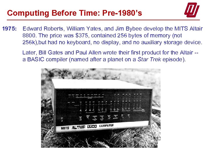 Computing Before Time: Pre-1980’s 1975: Edward Roberts, William Yates, and Jim Bybee develop the