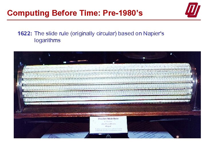Computing Before Time: Pre-1980’s 1622: The slide rule (originally circular) based on Napier's logarithms