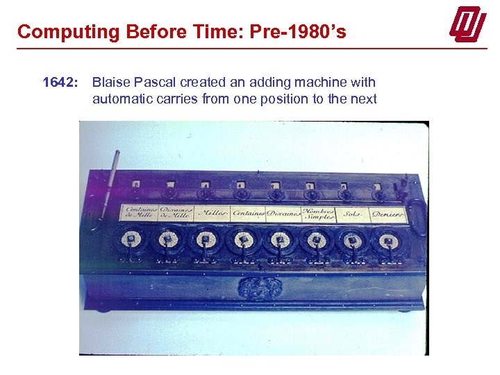 Computing Before Time: Pre-1980’s 1642: Blaise Pascal created an adding machine with automatic carries
