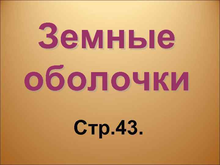 Земные оболочки Стр. 43. 