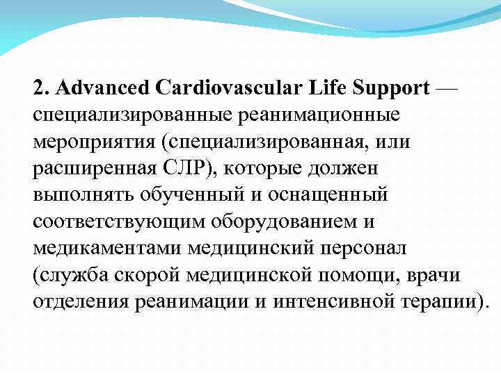 2. Advanced Cardiovascular Life Support — специализированные реанимационные мероприятия (специализированная, или расширенная СЛР), которые