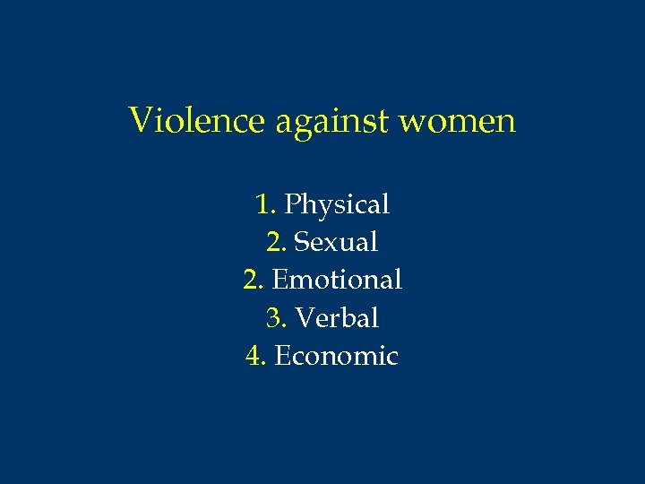 Violence against women 1. Physical 2. Sexual 2. Emotional 3. Verbal 4. Economic 