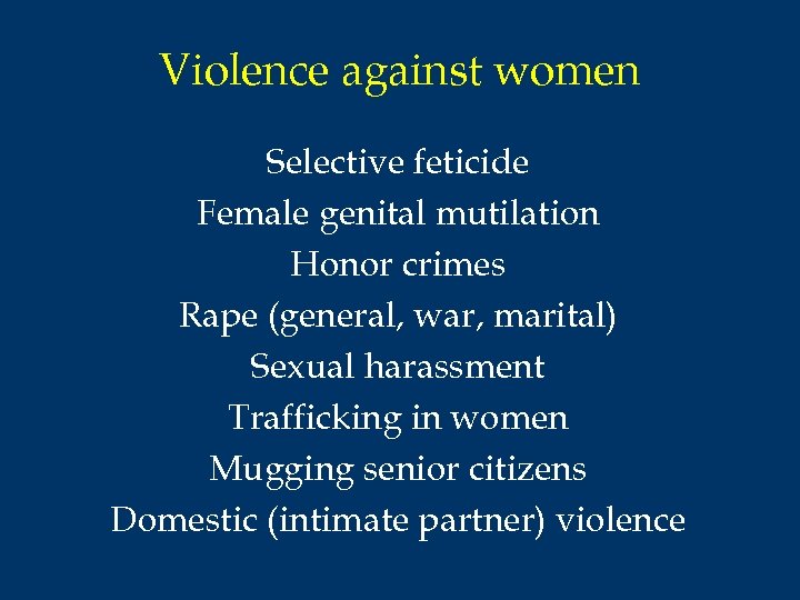 Violence against women Selective feticide Female genital mutilation Honor crimes Rape (general, war, marital)