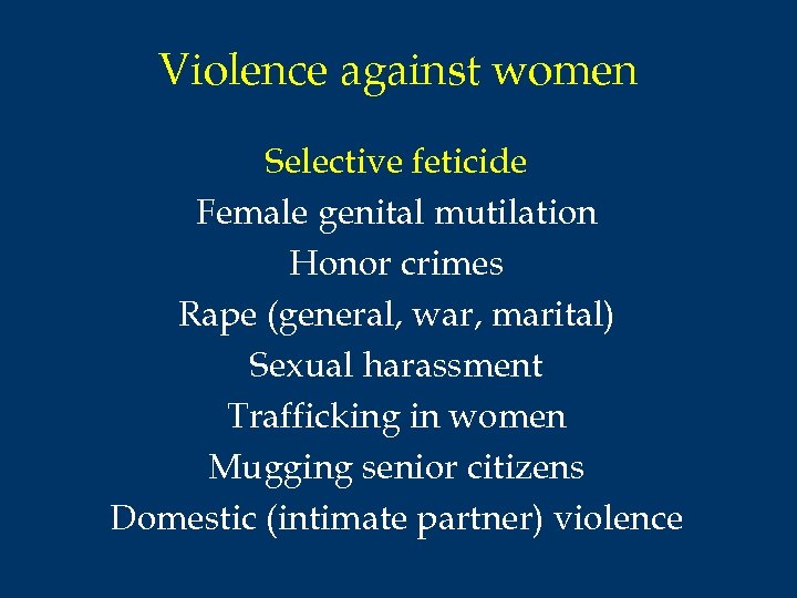 Violence against women Selective feticide Female genital mutilation Honor crimes Rape (general, war, marital)