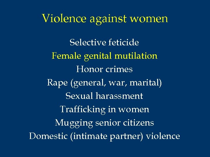 Violence against women Selective feticide Female genital mutilation Honor crimes Rape (general, war, marital)