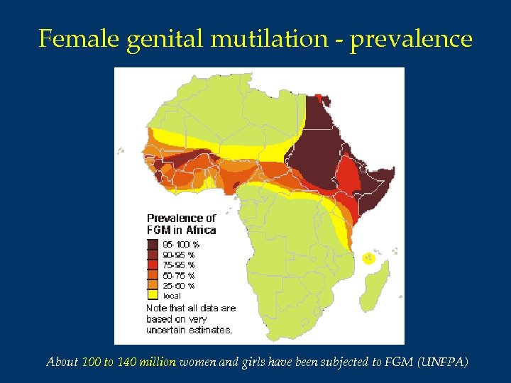 Female genital mutilation - prevalence About 100 to 140 million women and girls have