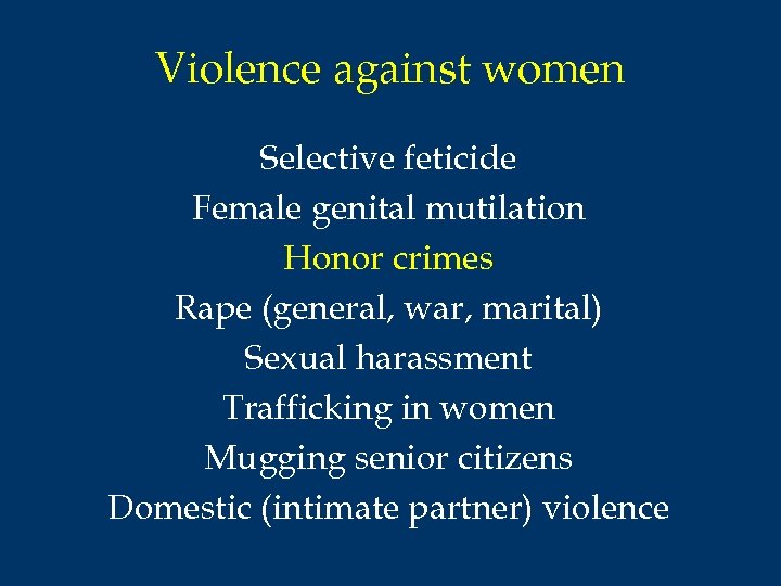 Violence against women Selective feticide Female genital mutilation Honor crimes Rape (general, war, marital)