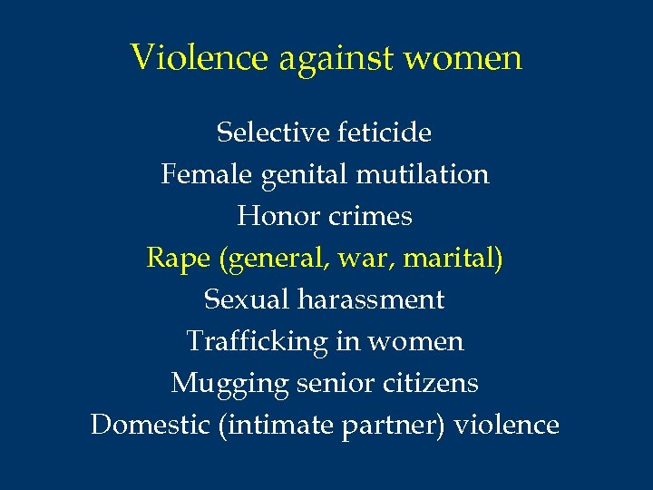 Violence against women Selective feticide Female genital mutilation Honor crimes Rape (general, war, marital)