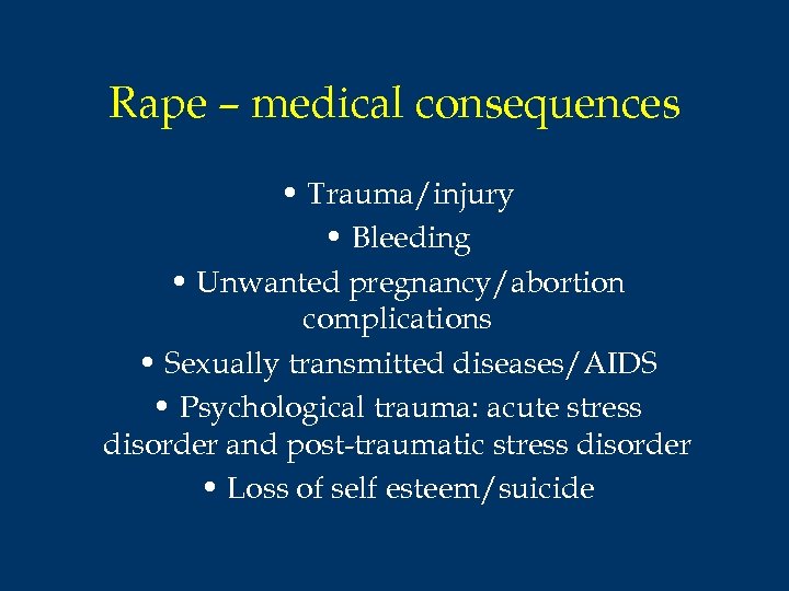 Rape – medical consequences • Trauma/injury • Bleeding • Unwanted pregnancy/abortion complications • Sexually