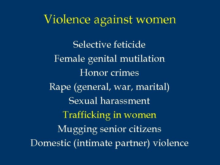 Violence against women Selective feticide Female genital mutilation Honor crimes Rape (general, war, marital)