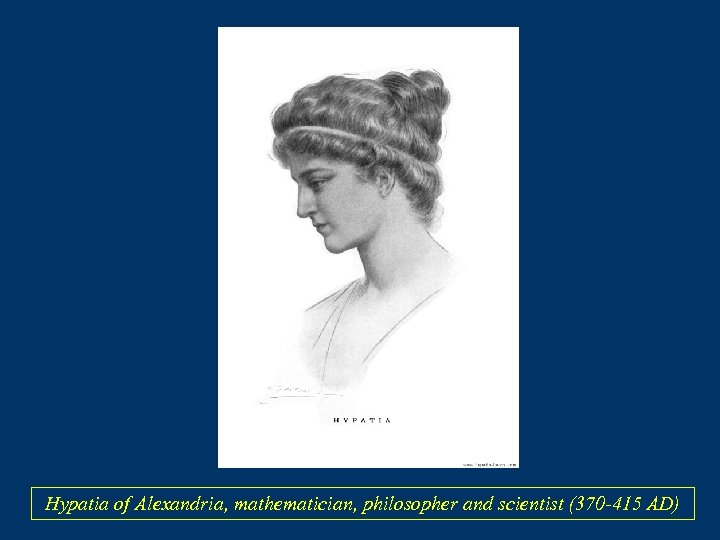 Hypatia of Alexandria, mathematician, philosopher and scientist (370 -415 AD) 