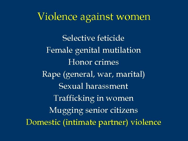 Violence against women Selective feticide Female genital mutilation Honor crimes Rape (general, war, marital)
