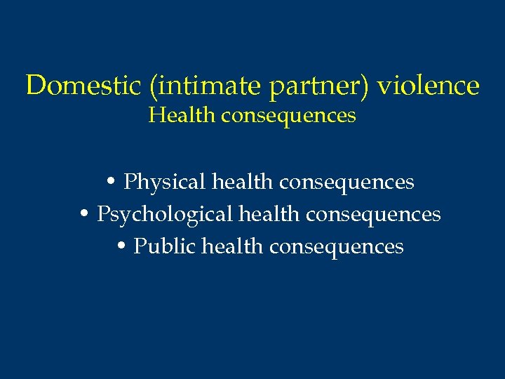 Domestic (intimate partner) violence Health consequences • Physical health consequences • Psychological health consequences