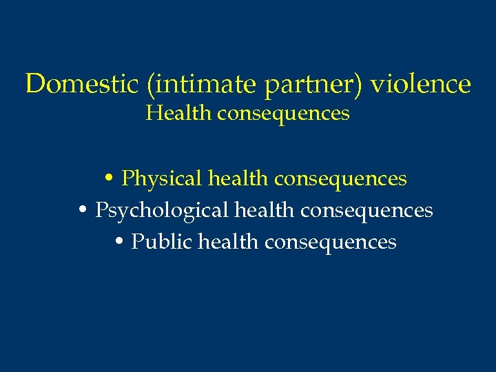 Domestic (intimate partner) violence Health consequences • Physical health consequences • Psychological health consequences