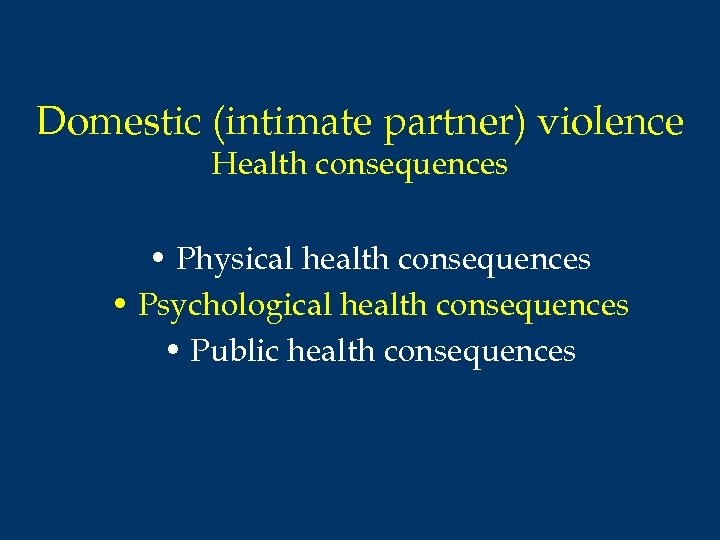 Domestic (intimate partner) violence Health consequences • Physical health consequences • Psychological health consequences
