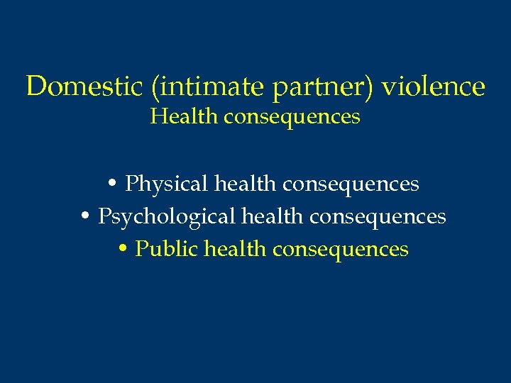Domestic (intimate partner) violence Health consequences • Physical health consequences • Psychological health consequences