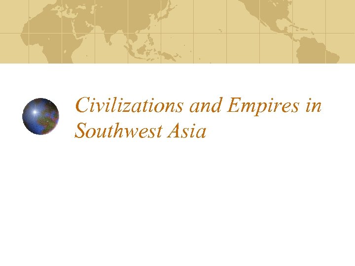 Civilizations and Empires in Southwest Asia 