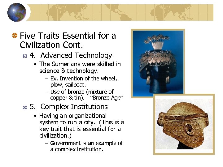 Five Traits Essential for a Civilization Cont. 4. Advanced Technology • The Sumerians were