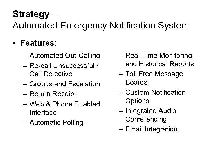 Strategy – Automated Emergency Notification System • Features: – Automated Out-Calling – Re-call Unsuccessful