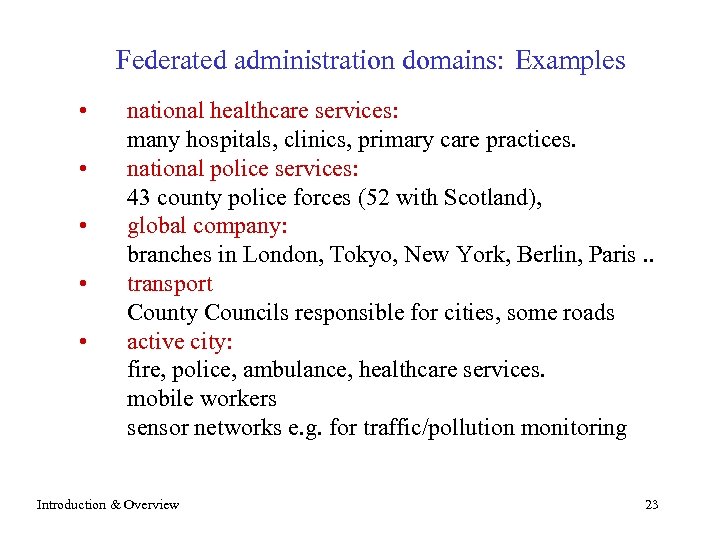 Federated administration domains: Examples • • • national healthcare services: many hospitals, clinics, primary