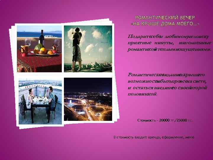 Подаритесебеи любимому человеку приятные минуты, наполненные романтикой теплымиощущениями. и Романтическое свидание крыше на это