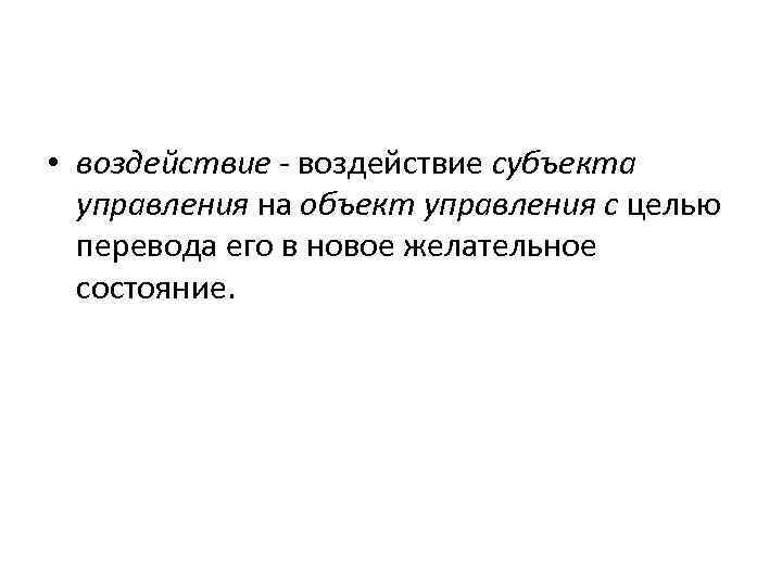  • воздействие субъекта управления на объект управления с целью перевода его в новое