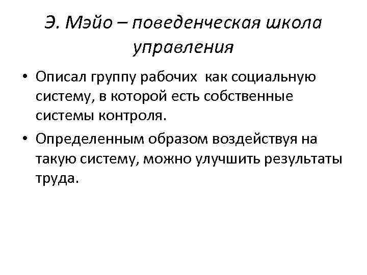 Э. Мэйо – поведенческая школа управления • Описал группу рабочих как социальную систему, в