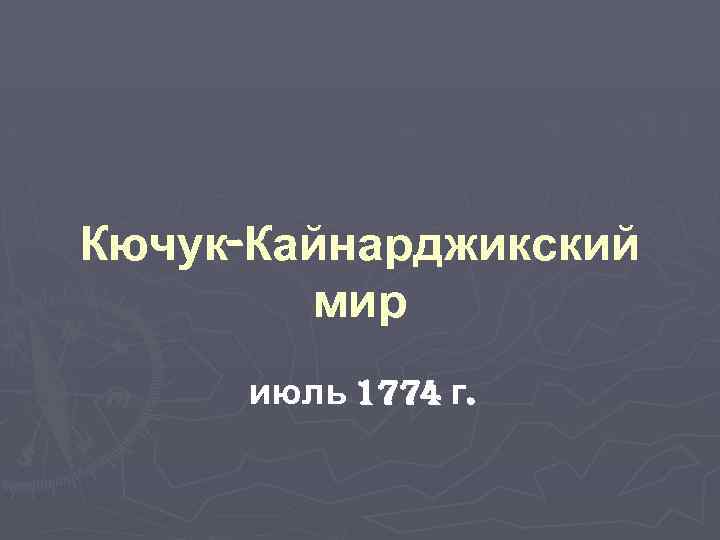 Кючук-Кайнарджикский мир июль 1774 г. 