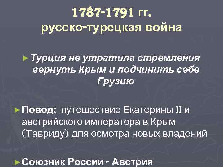 1787 -1791 гг. русско-турецкая война ► Турция не утратила стремления вернуть Крым и подчинить