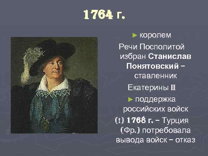 1764 г. ► королем Речи Посполитой избран Станислав Понятовский – ставленник Екатерины II ►