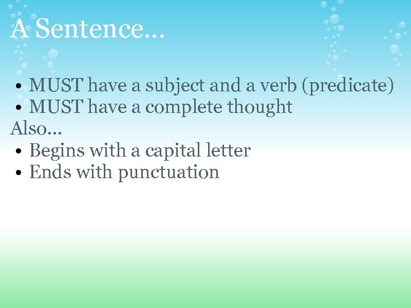 A Sentence. . . • MUST have a subject and a verb (predicate) •