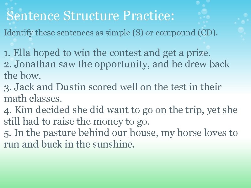 Sentence Structure Practice: Identify these sentences as simple (S) or compound (CD). 1. Ella