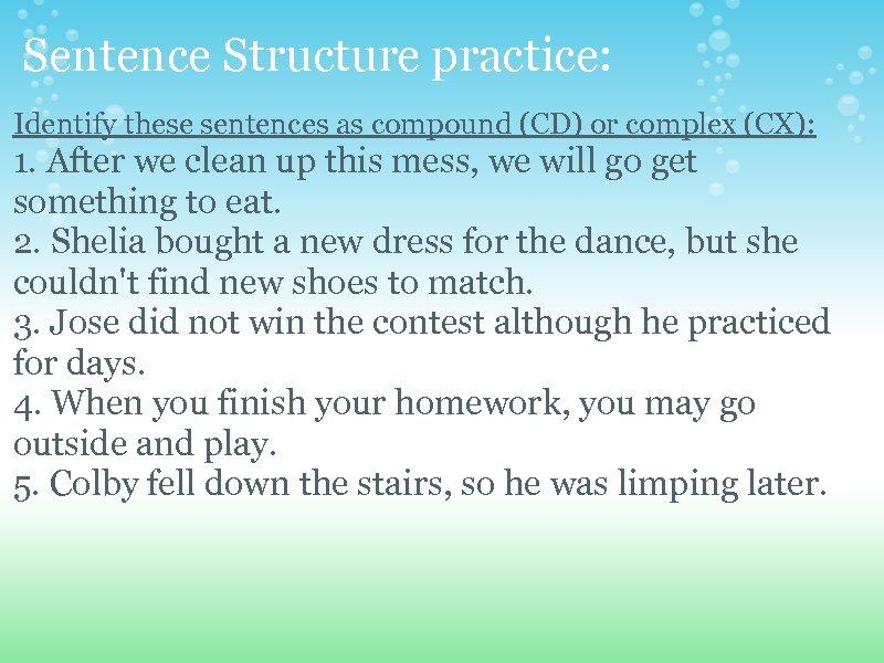 Sentence Structure practice: Identify these sentences as compound (CD) or complex (CX): 1. After