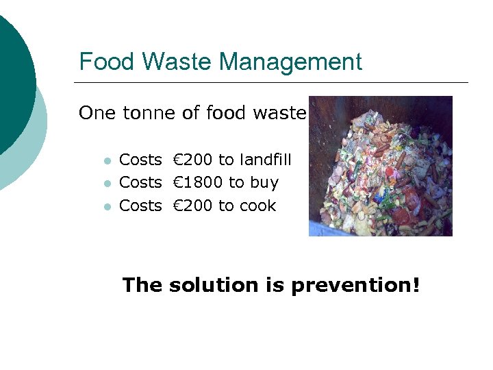 Food Waste Management One tonne of food waste l l l Costs € 200