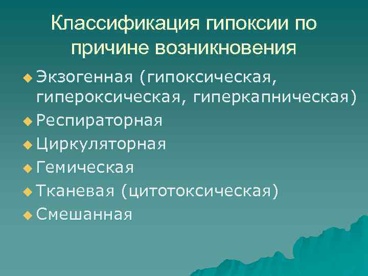 Классификация гипоксии по причине возникновения u Экзогенная (гипоксическая, гиперкапническая) u Респираторная u Циркуляторная u
