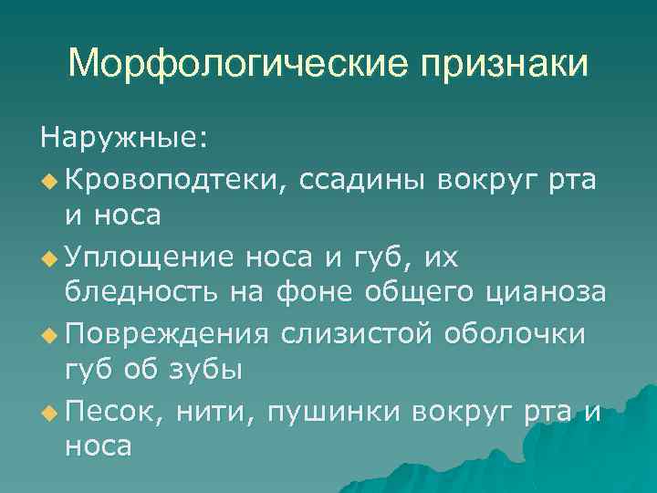 Морфологические признаки Наружные: u Кровоподтеки, ссадины вокруг рта и носа u Уплощение носа и