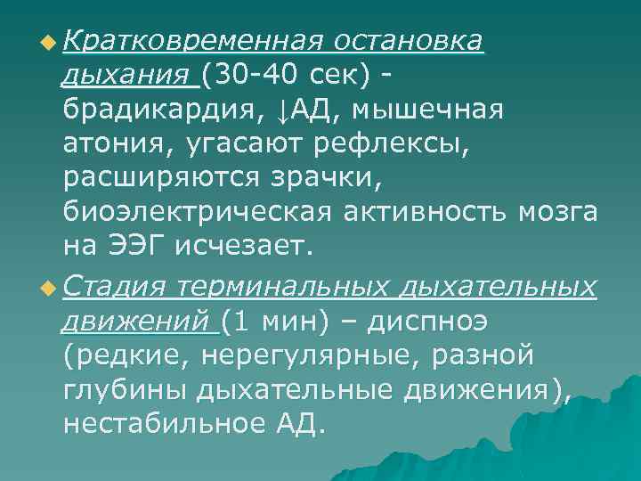 u Кратковременная остановка дыхания (30 -40 сек) брадикардия, ↓АД, мышечная атония, угасают рефлексы, расширяются