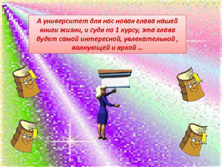 А университет для нас новая глава нашей книги жизни, и судя по 1 курсу,