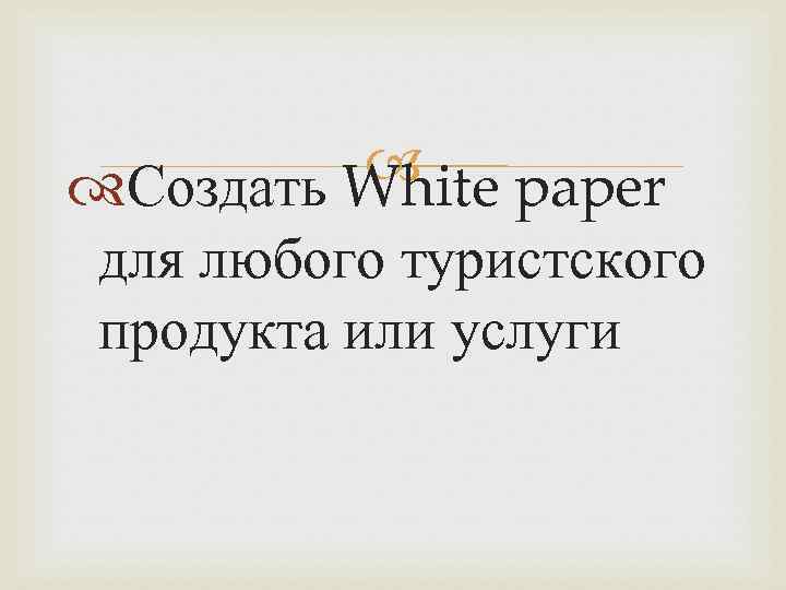  Создать White paper для любого туристского продукта или услуги 