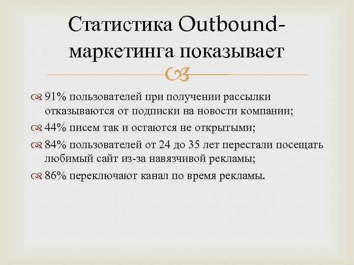 Статистика Outboundмаркетинга показывает 91% пользователей при получении рассылки отказываются от подписки на новости компании;