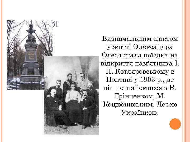 БІОГРАФІЯ Визначальним фактом у житті Олександра Олеся стала поїздка на відкриття пам'ятника І. П.