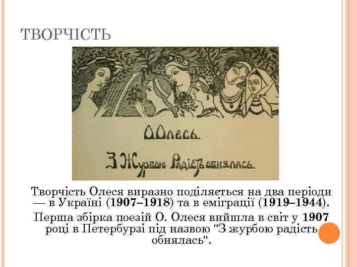 ТВОРЧІСТЬ Творчість Олеся виразно поділяється на два періоди — в Україні (1907– 1918) та