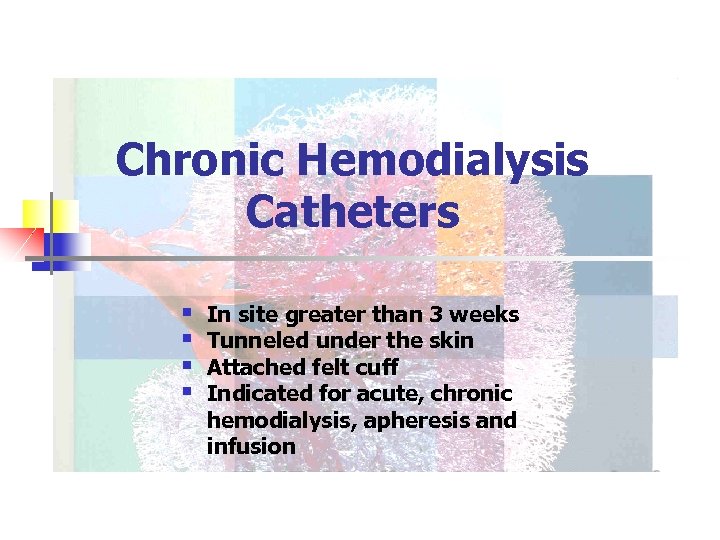 Chronic Hemodialysis Catheters § § In site greater than 3 weeks Tunneled under the