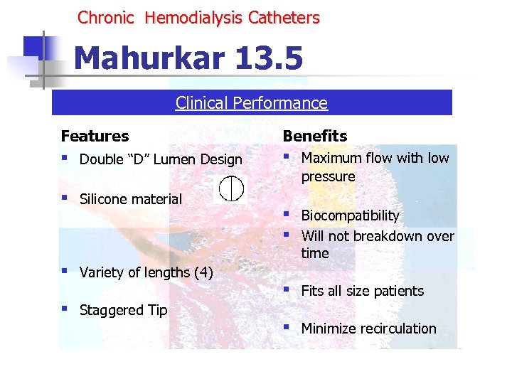 Chronic Hemodialysis Catheters Mahurkar 13. 5 Clinical Performance Features Benefits § Double “D” Lumen