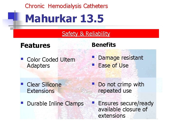 Chronic Hemodialysis Catheters Mahurkar 13. 5 Safety & Reliability Features Benefits § Color Coded